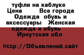 туфли на каблуке › Цена ­ 67 - Все города Одежда, обувь и аксессуары » Женская одежда и обувь   . Иркутская обл.